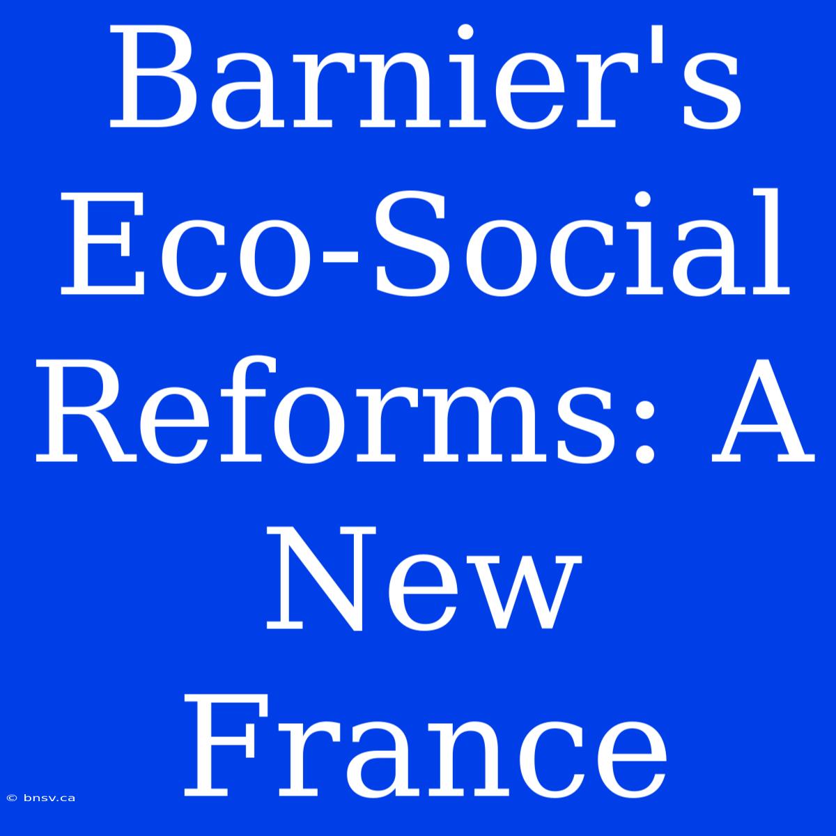 Barnier's Eco-Social Reforms: A New France