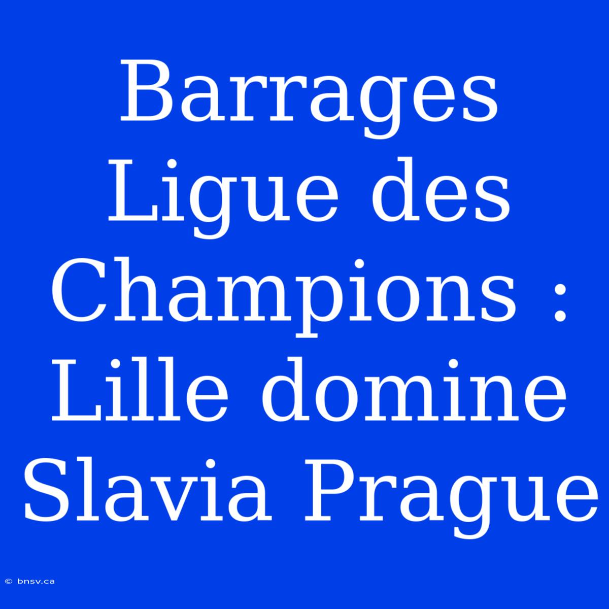 Barrages Ligue Des Champions : Lille Domine Slavia Prague