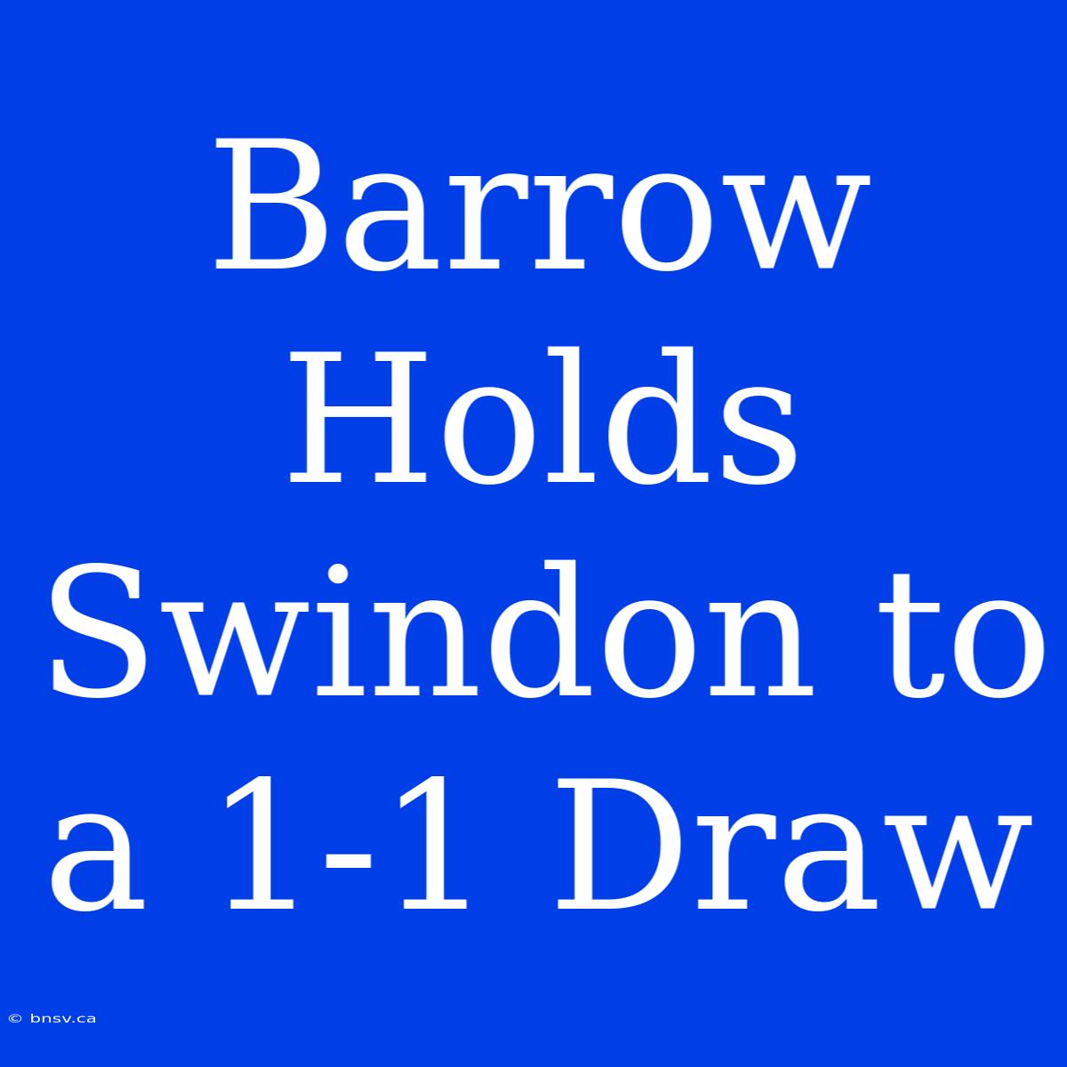 Barrow Holds Swindon To A 1-1 Draw