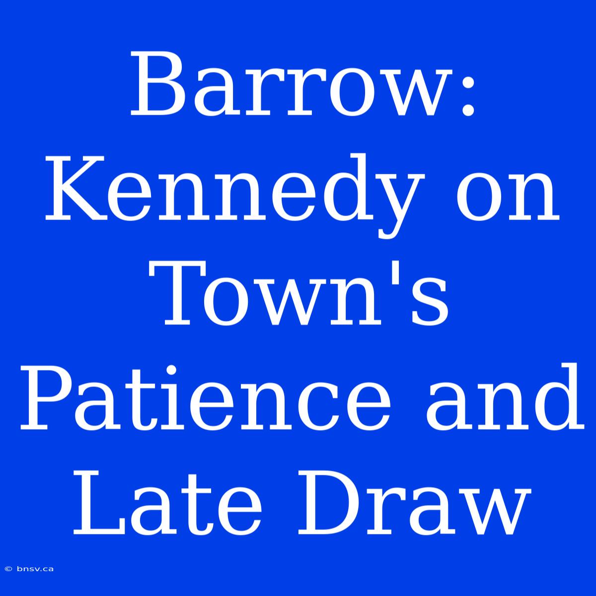 Barrow: Kennedy On Town's Patience And Late Draw