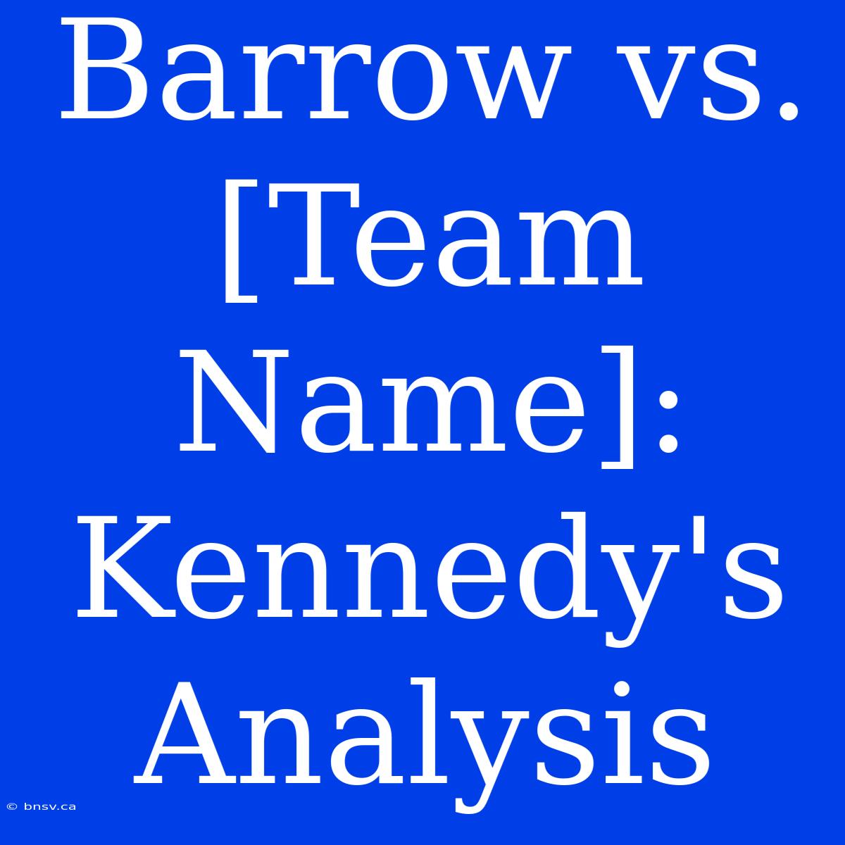 Barrow Vs. [Team Name]: Kennedy's Analysis