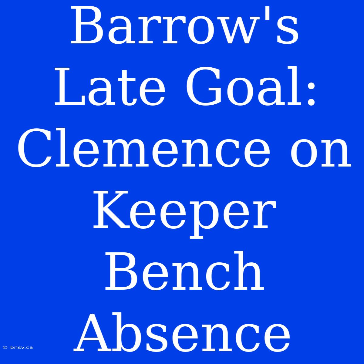 Barrow's Late Goal: Clemence On Keeper Bench Absence