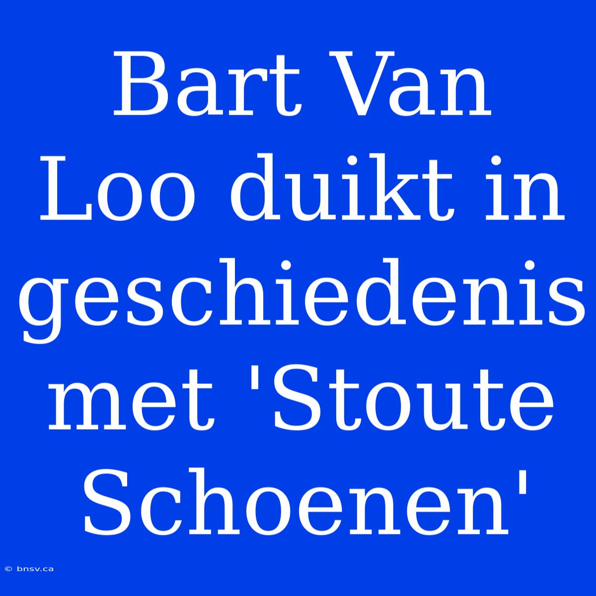 Bart Van Loo Duikt In Geschiedenis Met 'Stoute Schoenen'