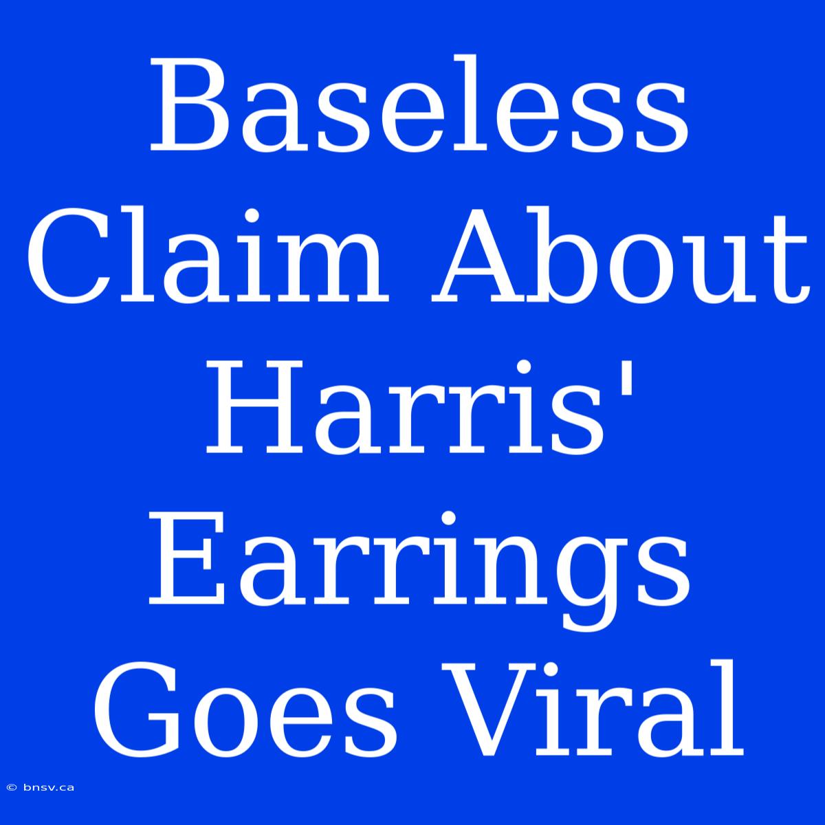 Baseless Claim About Harris' Earrings Goes Viral