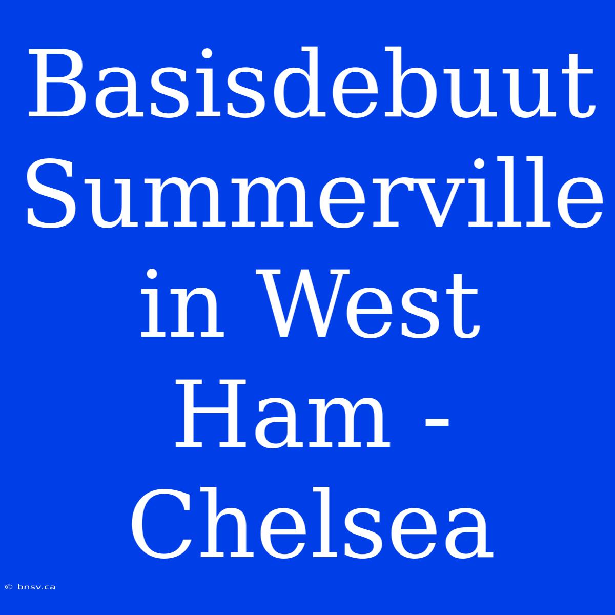 Basisdebuut Summerville In West Ham - Chelsea