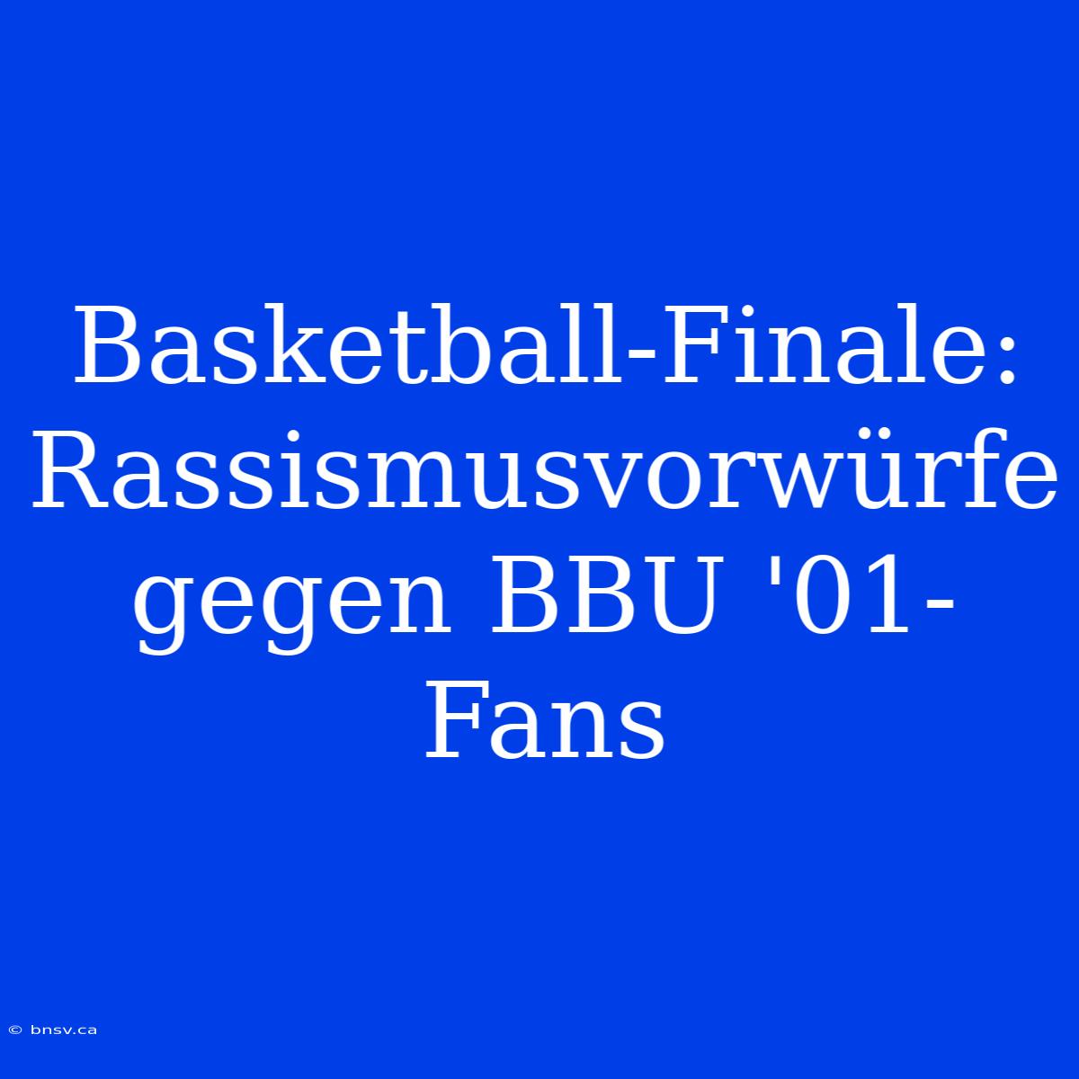 Basketball-Finale: Rassismusvorwürfe Gegen BBU '01-Fans