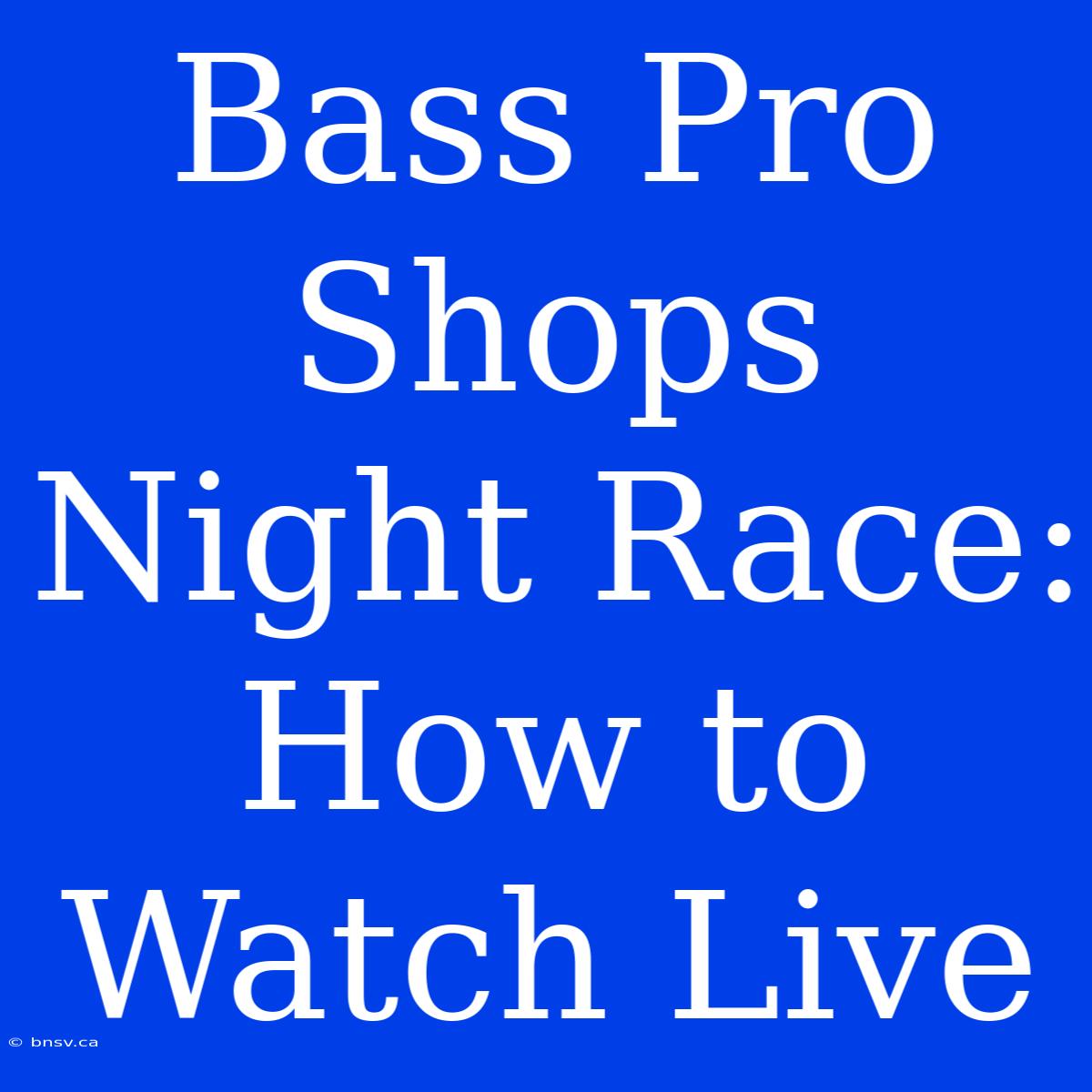 Bass Pro Shops Night Race: How To Watch Live