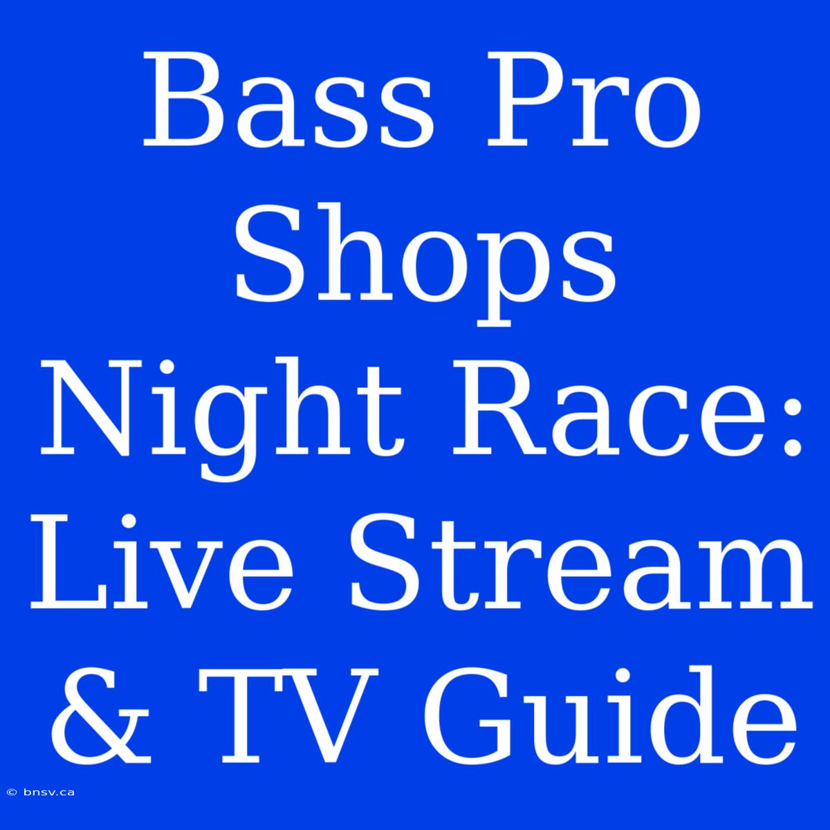 Bass Pro Shops Night Race: Live Stream & TV Guide