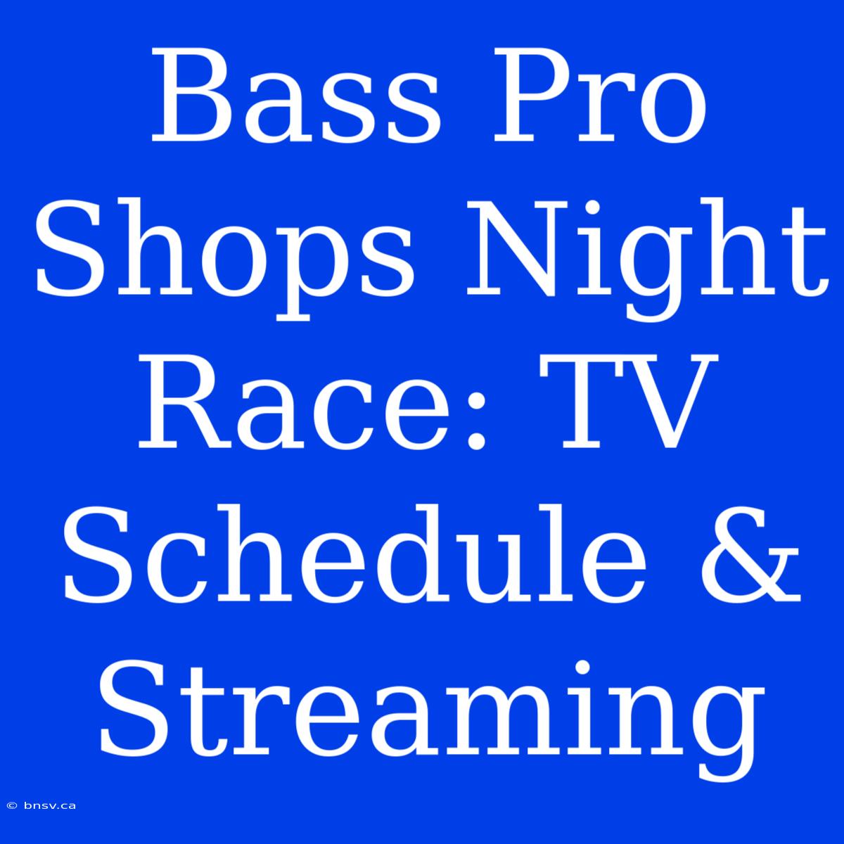 Bass Pro Shops Night Race: TV Schedule & Streaming