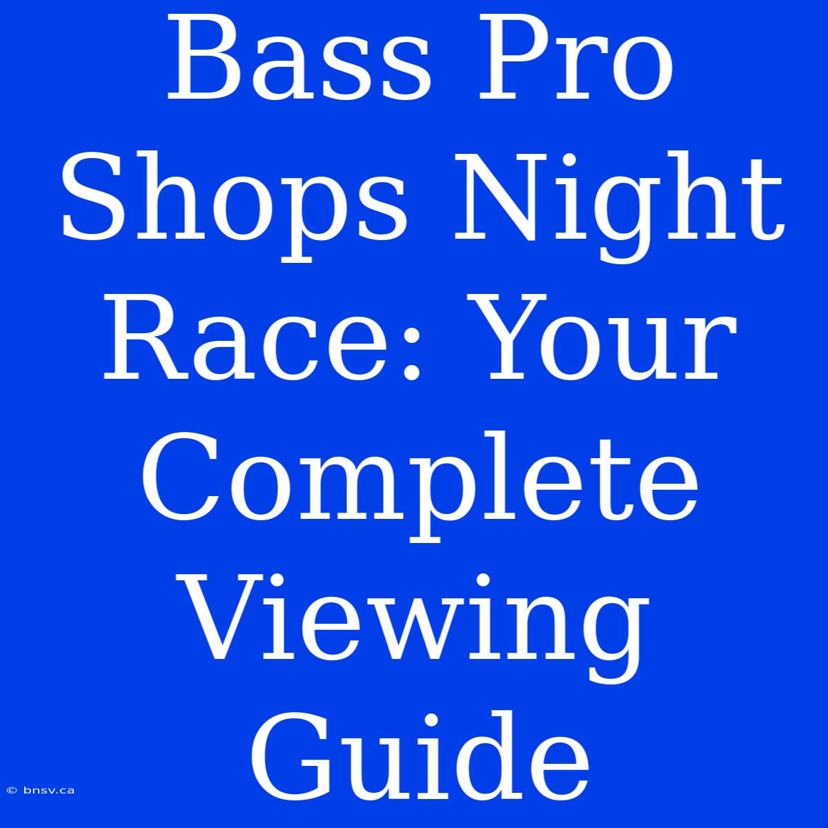 Bass Pro Shops Night Race: Your Complete Viewing Guide