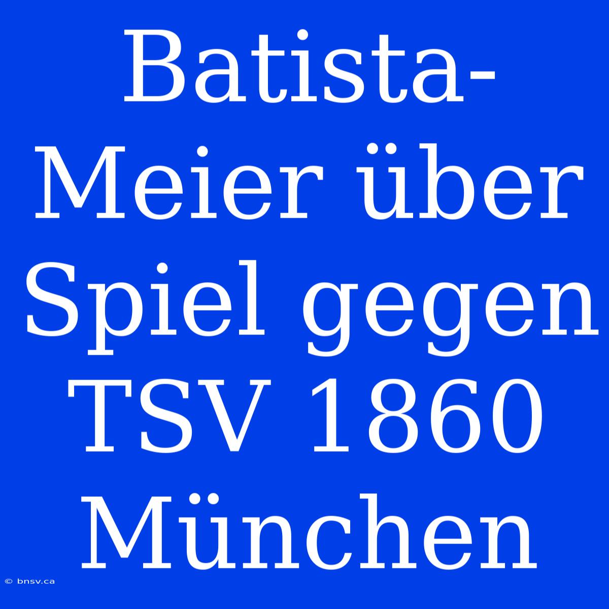 Batista-Meier Über Spiel Gegen TSV 1860 München