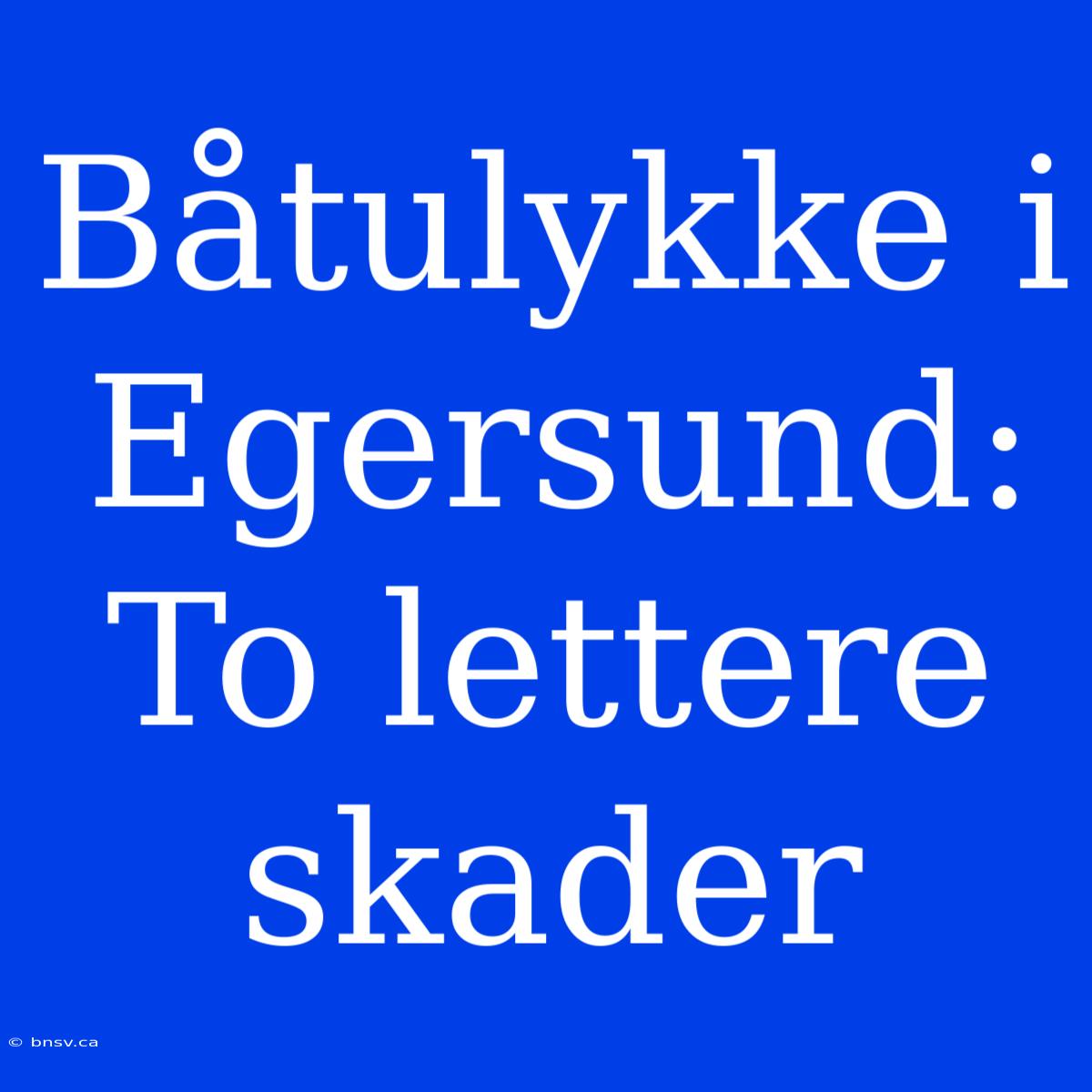 Båtulykke I Egersund: To Lettere Skader