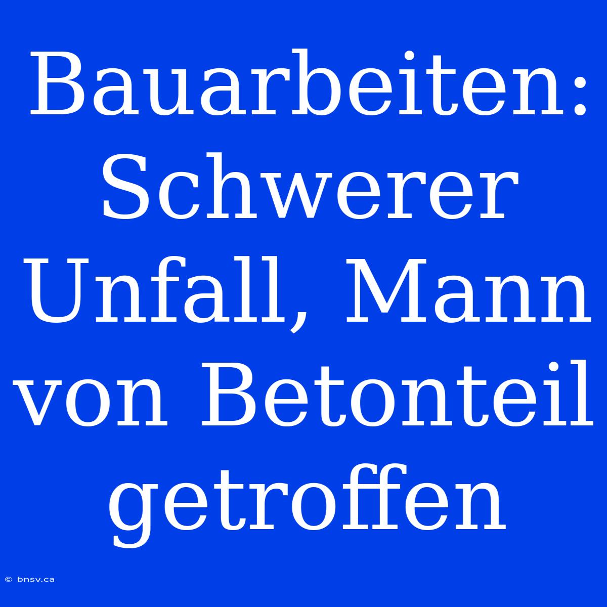 Bauarbeiten: Schwerer Unfall, Mann Von Betonteil Getroffen