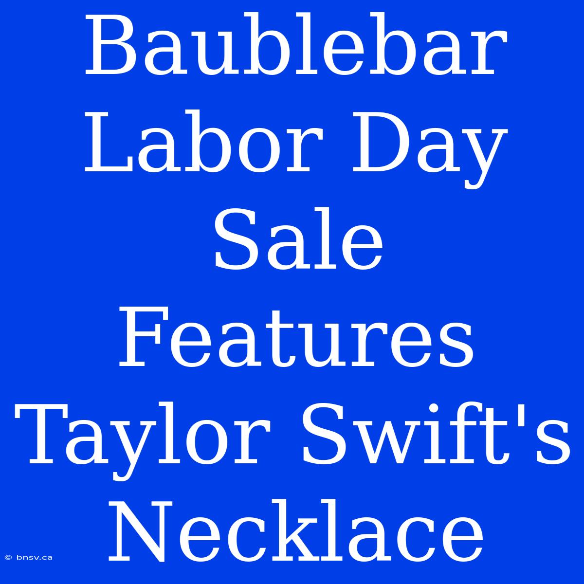 Baublebar Labor Day Sale Features Taylor Swift's Necklace