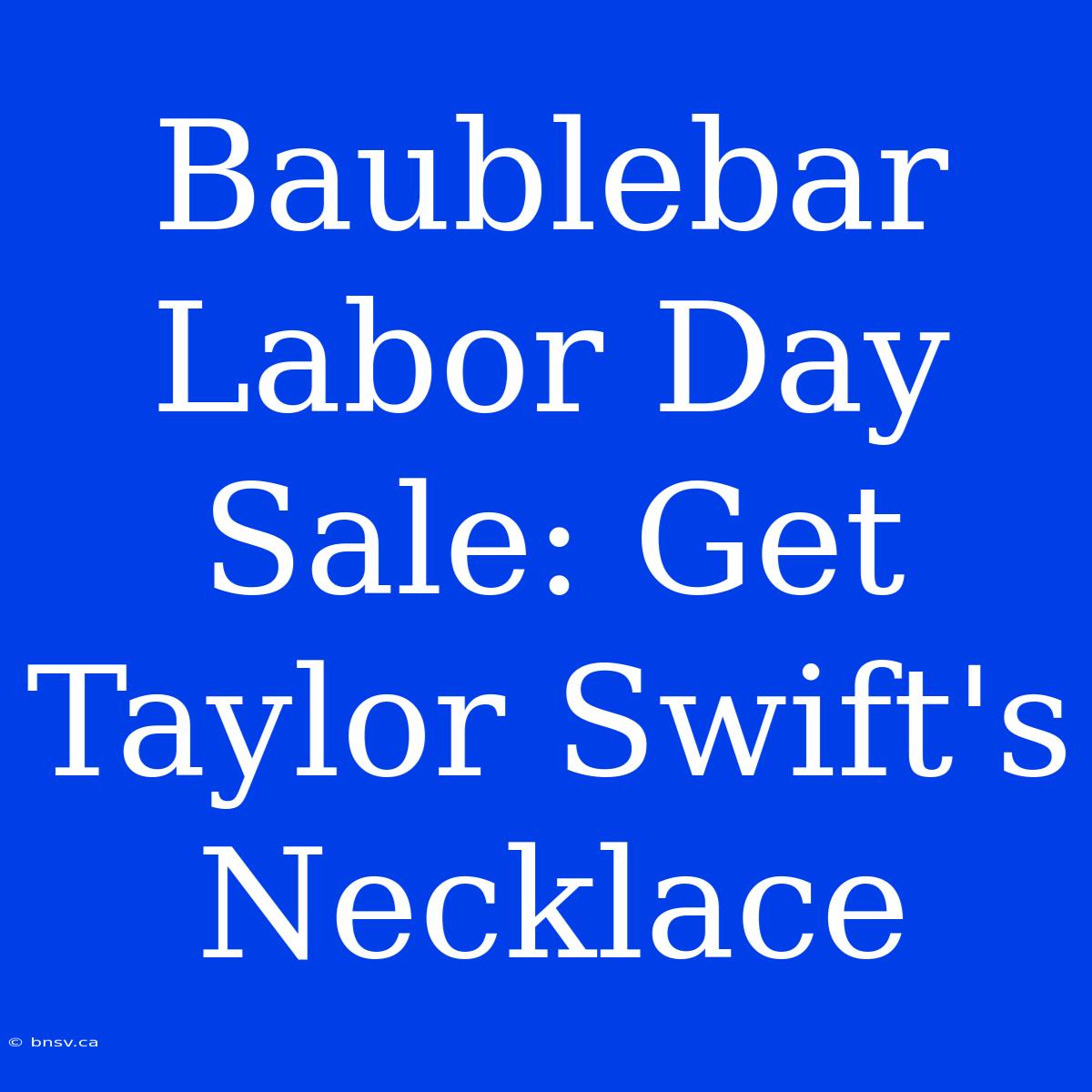 Baublebar Labor Day Sale: Get Taylor Swift's Necklace