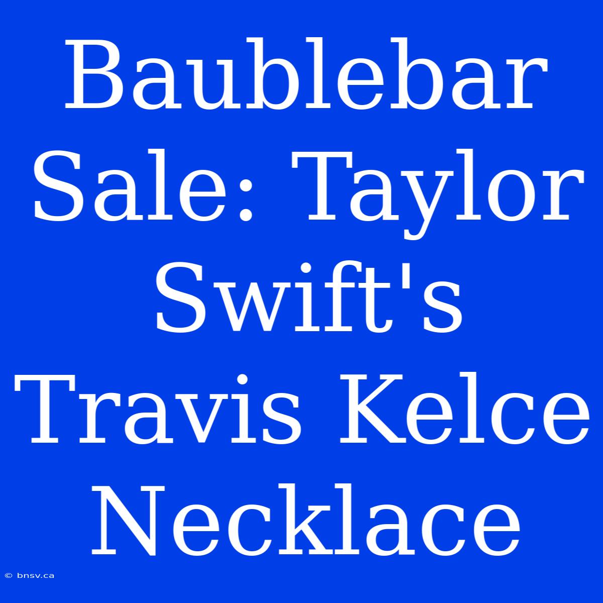 Baublebar Sale: Taylor Swift's Travis Kelce Necklace