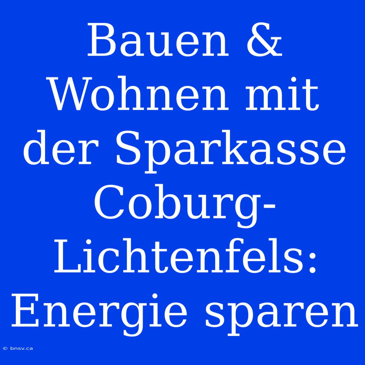 Bauen & Wohnen Mit Der Sparkasse Coburg-Lichtenfels: Energie Sparen