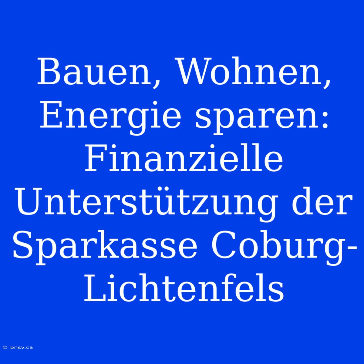 Bauen, Wohnen, Energie Sparen: Finanzielle Unterstützung Der Sparkasse Coburg-Lichtenfels