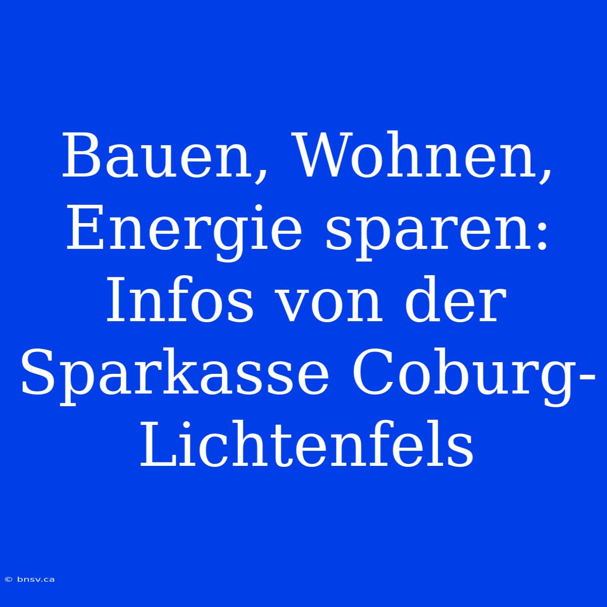 Bauen, Wohnen, Energie Sparen: Infos Von Der Sparkasse Coburg-Lichtenfels