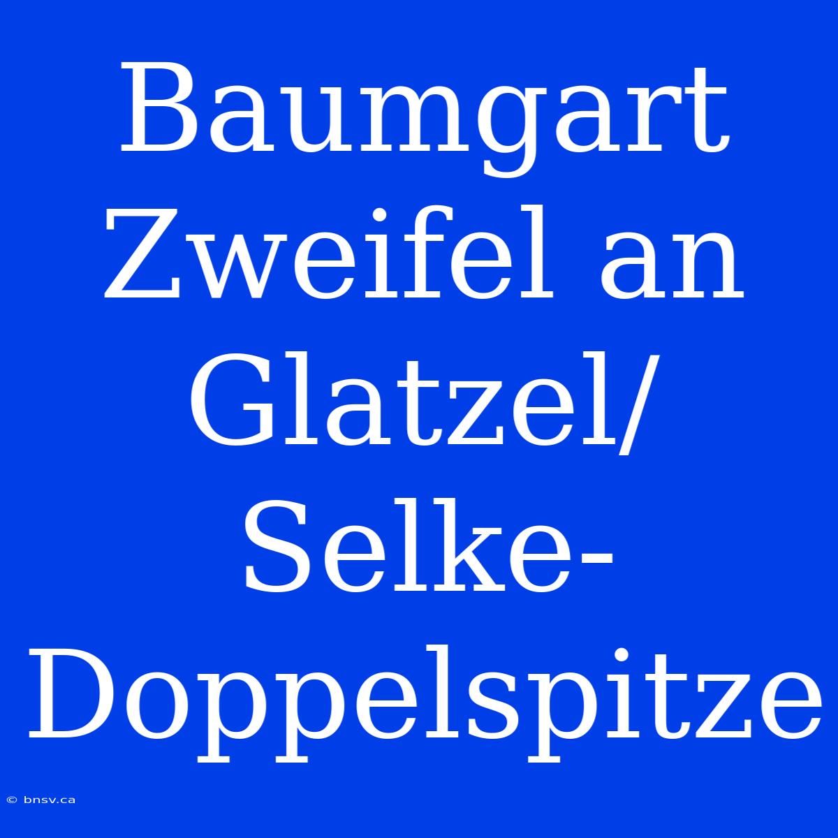 Baumgart Zweifel An Glatzel/Selke-Doppelspitze