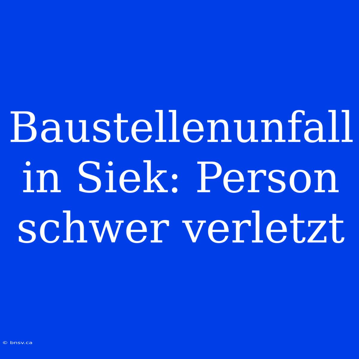 Baustellenunfall In Siek: Person Schwer Verletzt