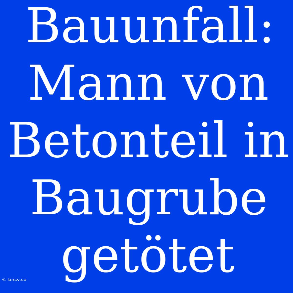 Bauunfall: Mann Von Betonteil In Baugrube Getötet