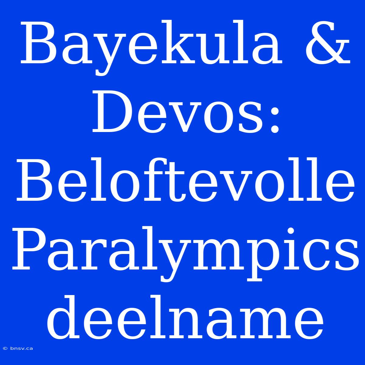 Bayekula & Devos: Beloftevolle Paralympics Deelname