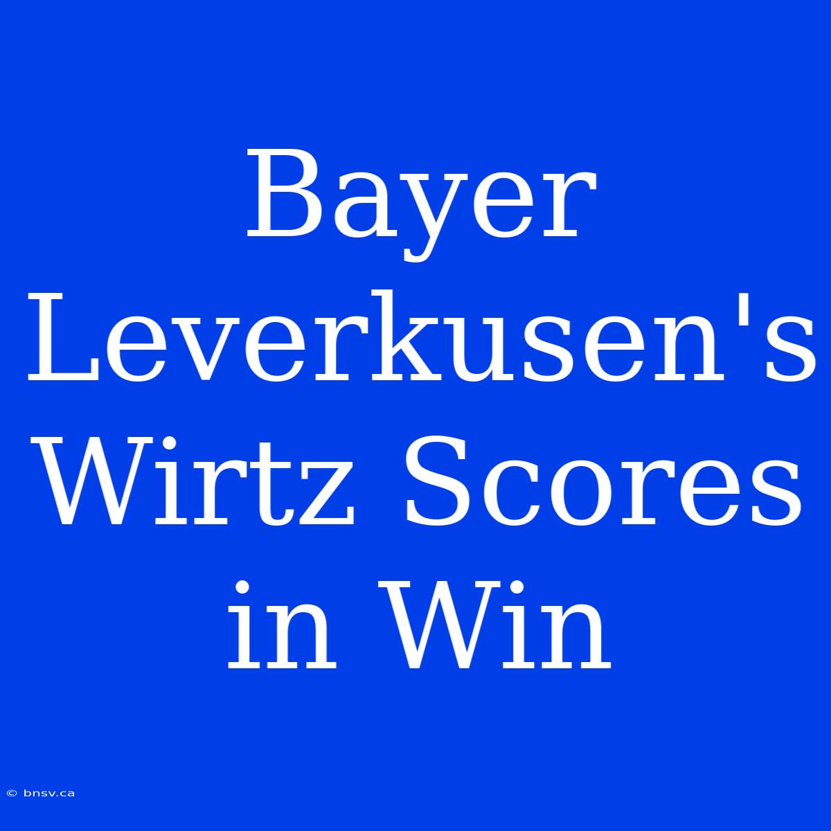 Bayer Leverkusen's Wirtz Scores In Win