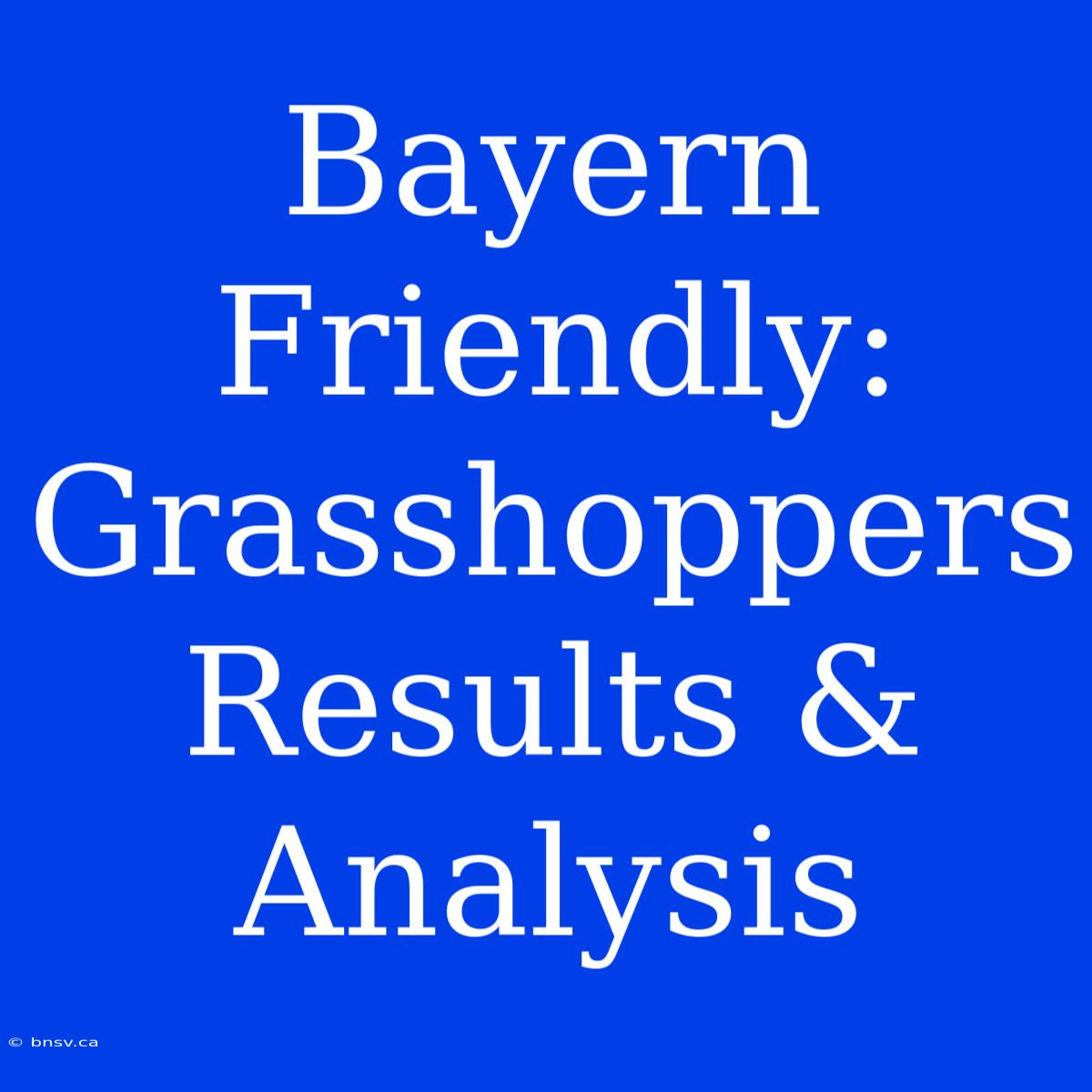 Bayern Friendly: Grasshoppers Results & Analysis