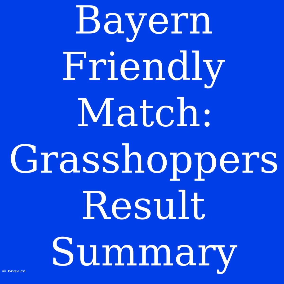 Bayern Friendly Match: Grasshoppers Result Summary