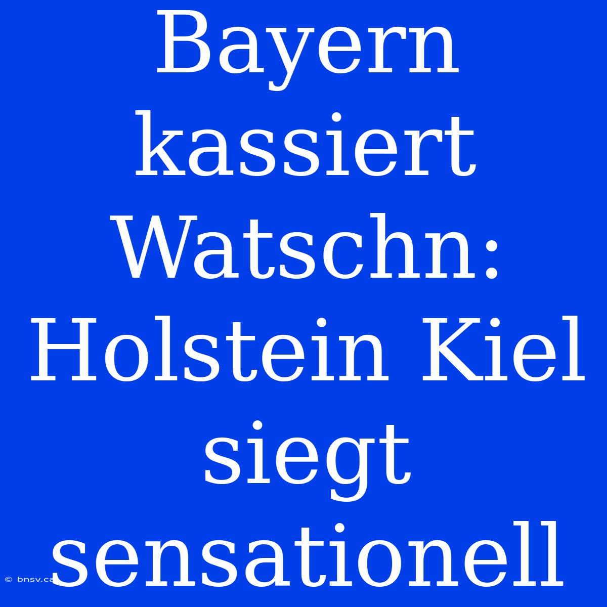 Bayern Kassiert Watschn: Holstein Kiel Siegt Sensationell