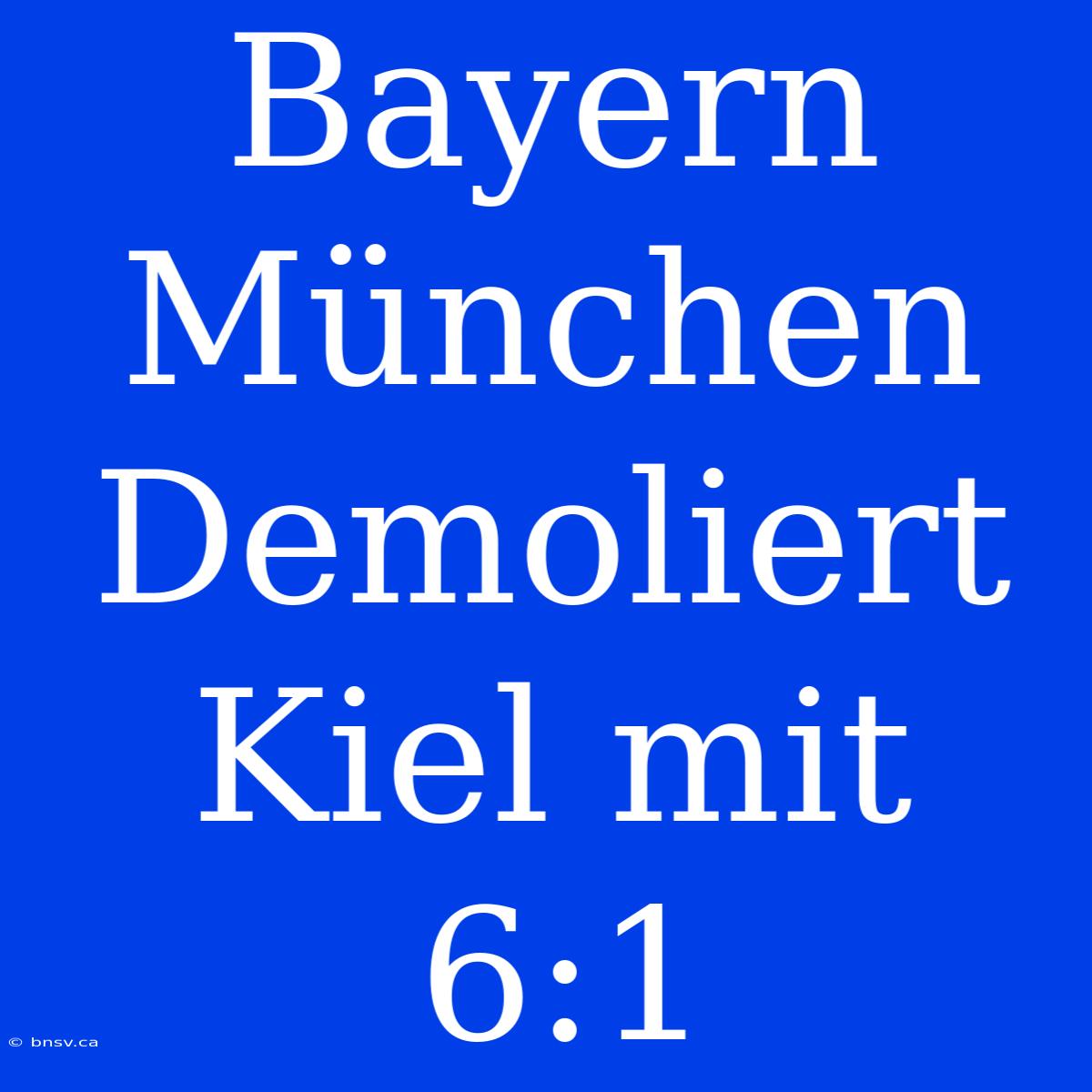 Bayern München Demoliert Kiel Mit 6:1