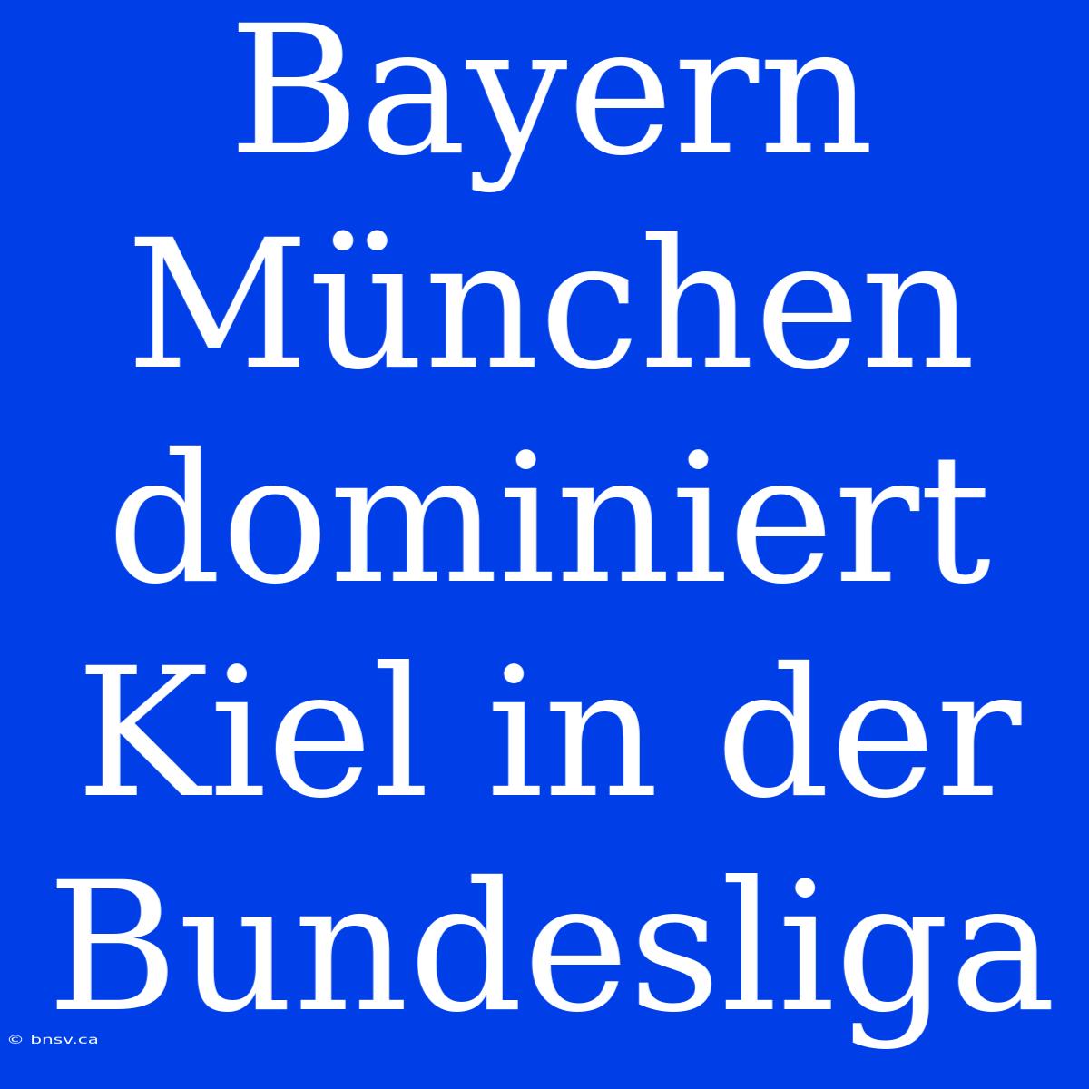 Bayern München Dominiert Kiel In Der Bundesliga