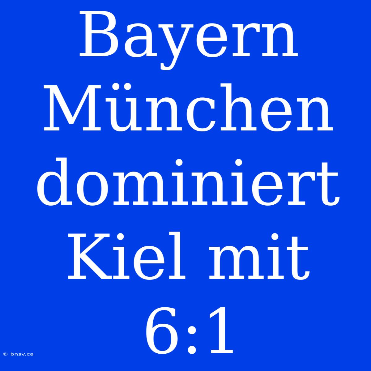 Bayern München Dominiert Kiel Mit 6:1