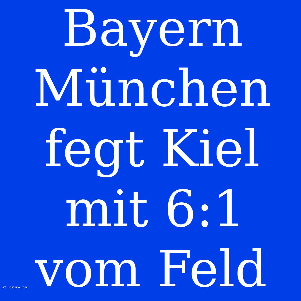 Bayern München Fegt Kiel Mit 6:1 Vom Feld