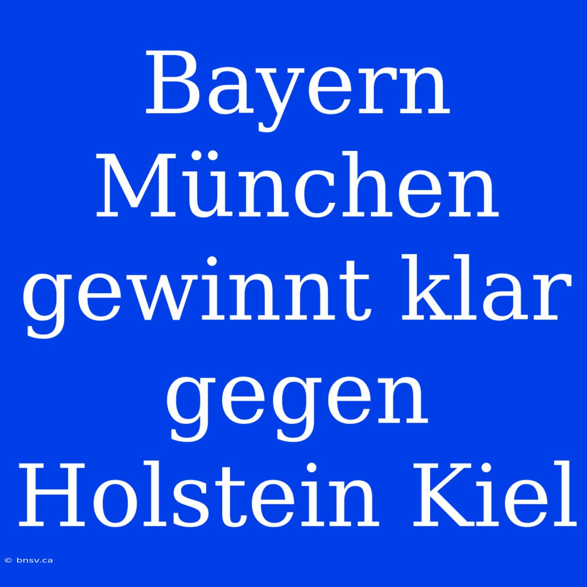 Bayern München Gewinnt Klar Gegen Holstein Kiel