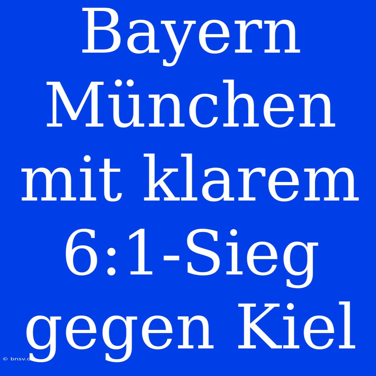 Bayern München Mit Klarem 6:1-Sieg Gegen Kiel