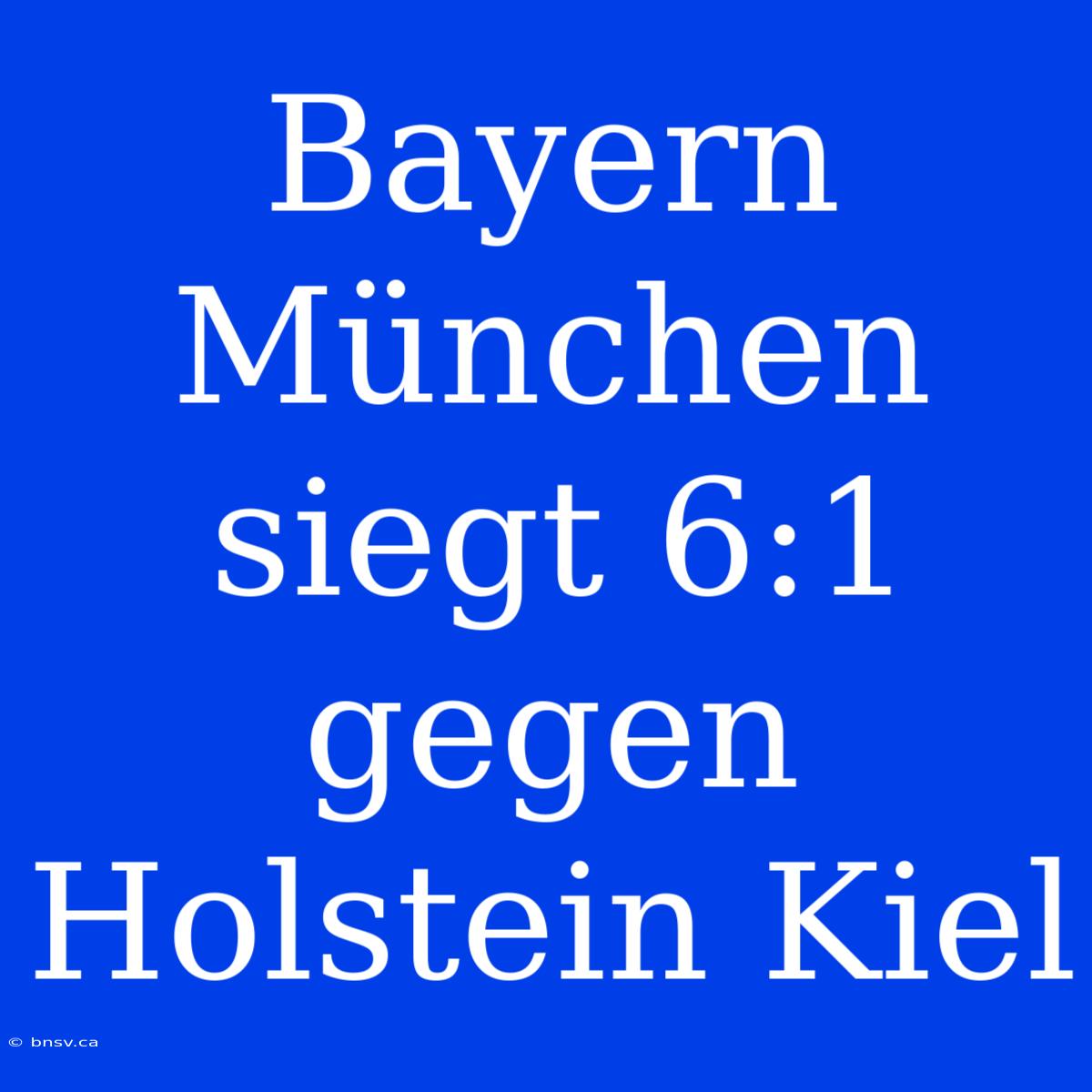 Bayern München Siegt 6:1 Gegen Holstein Kiel