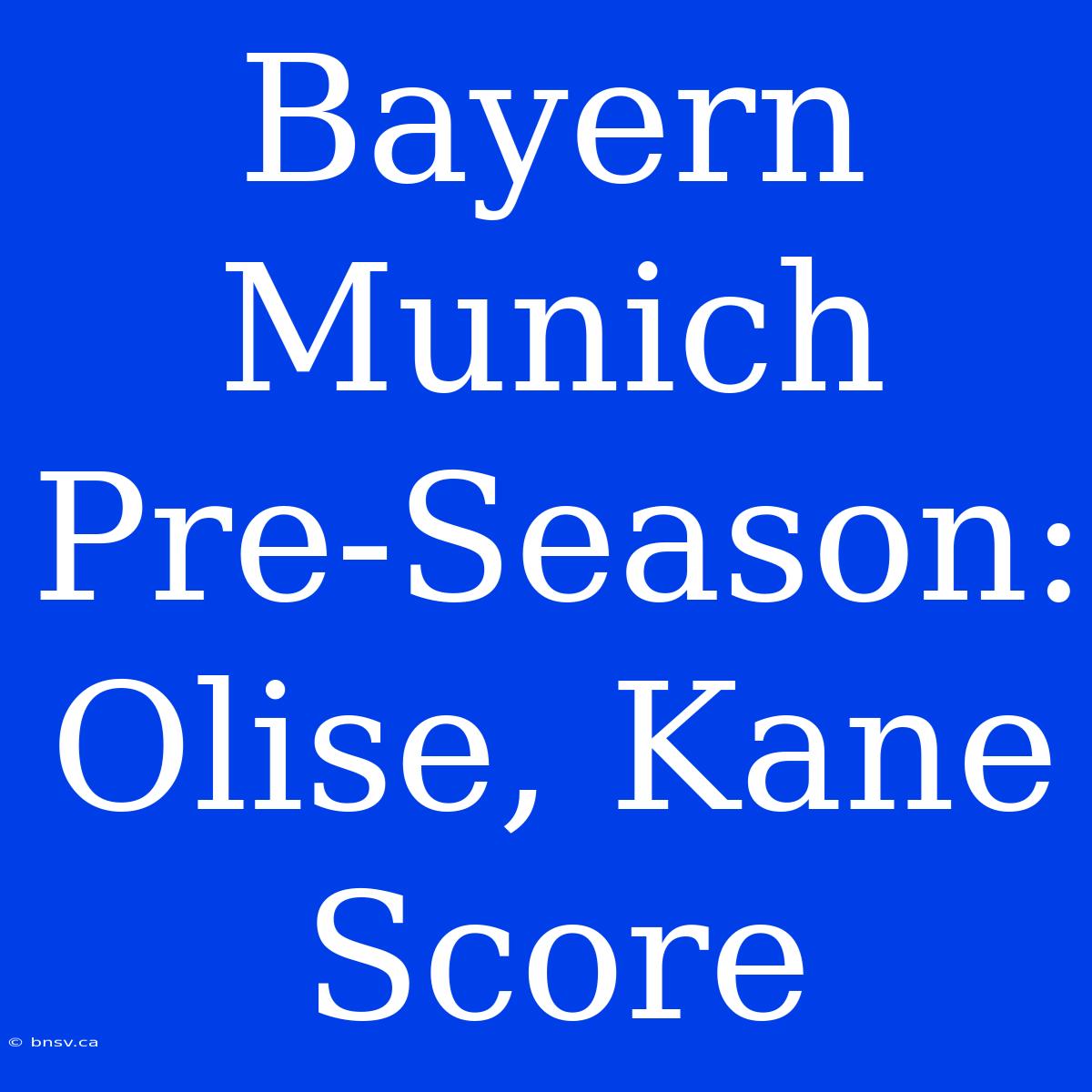 Bayern Munich Pre-Season: Olise, Kane Score