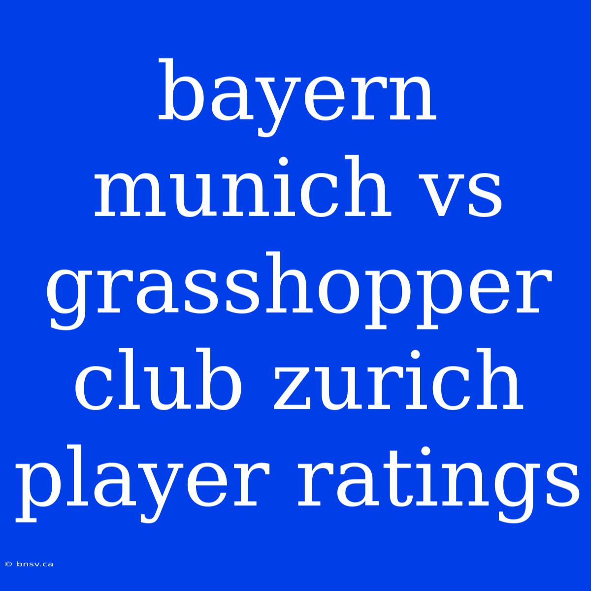 Bayern Munich Vs Grasshopper Club Zurich Player Ratings