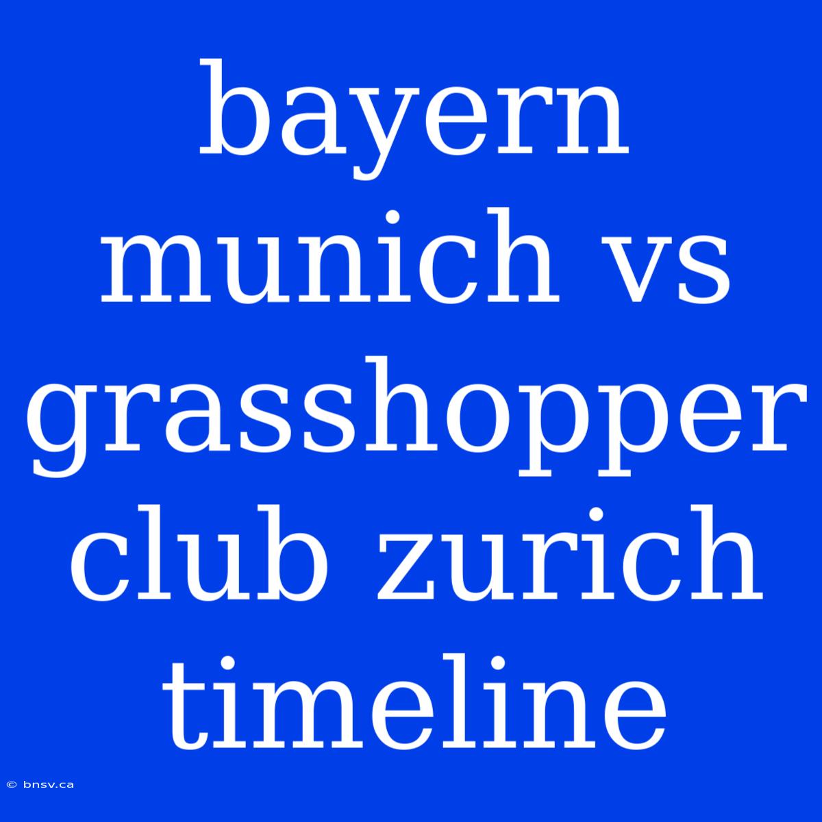 Bayern Munich Vs Grasshopper Club Zurich Timeline