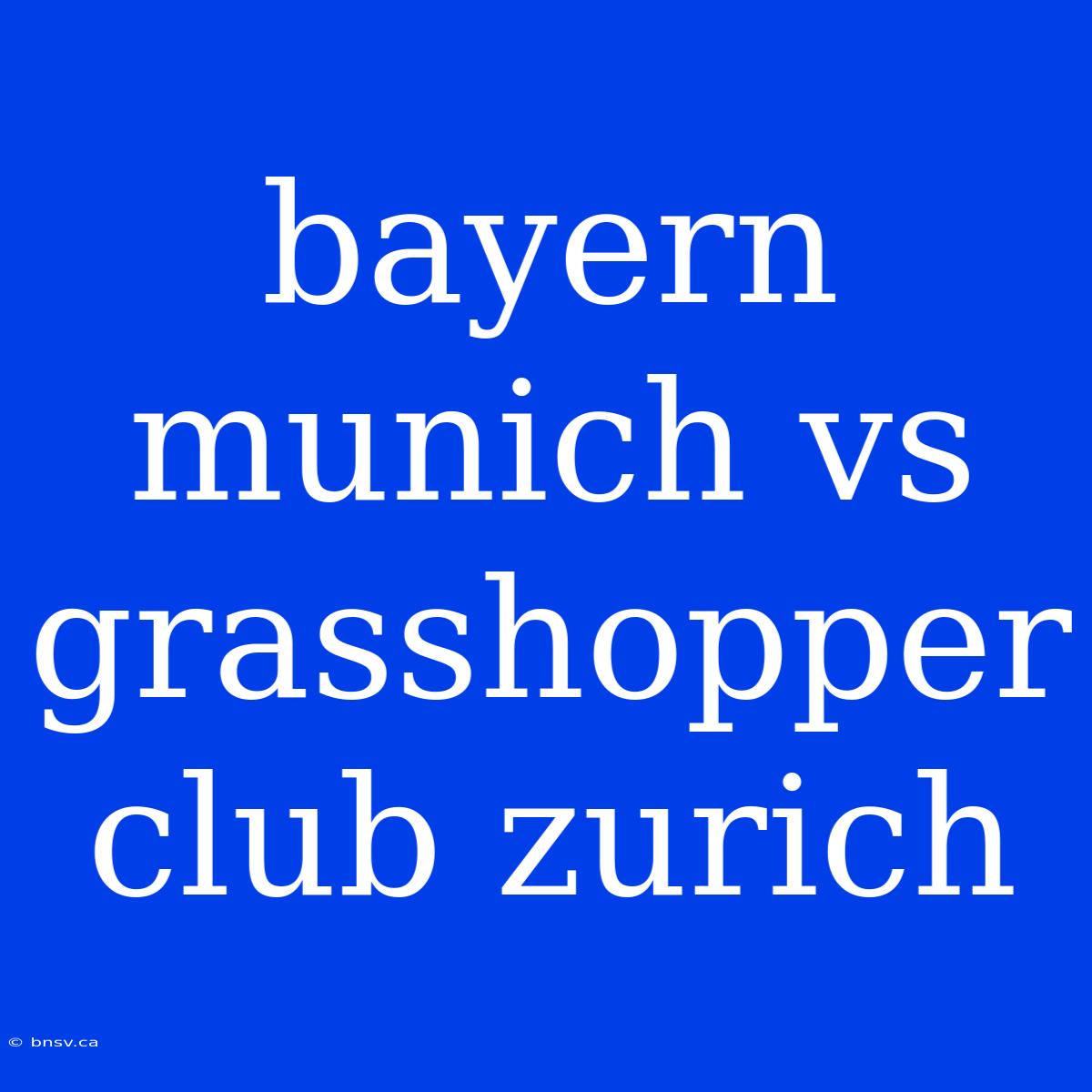 Bayern Munich Vs Grasshopper Club Zurich