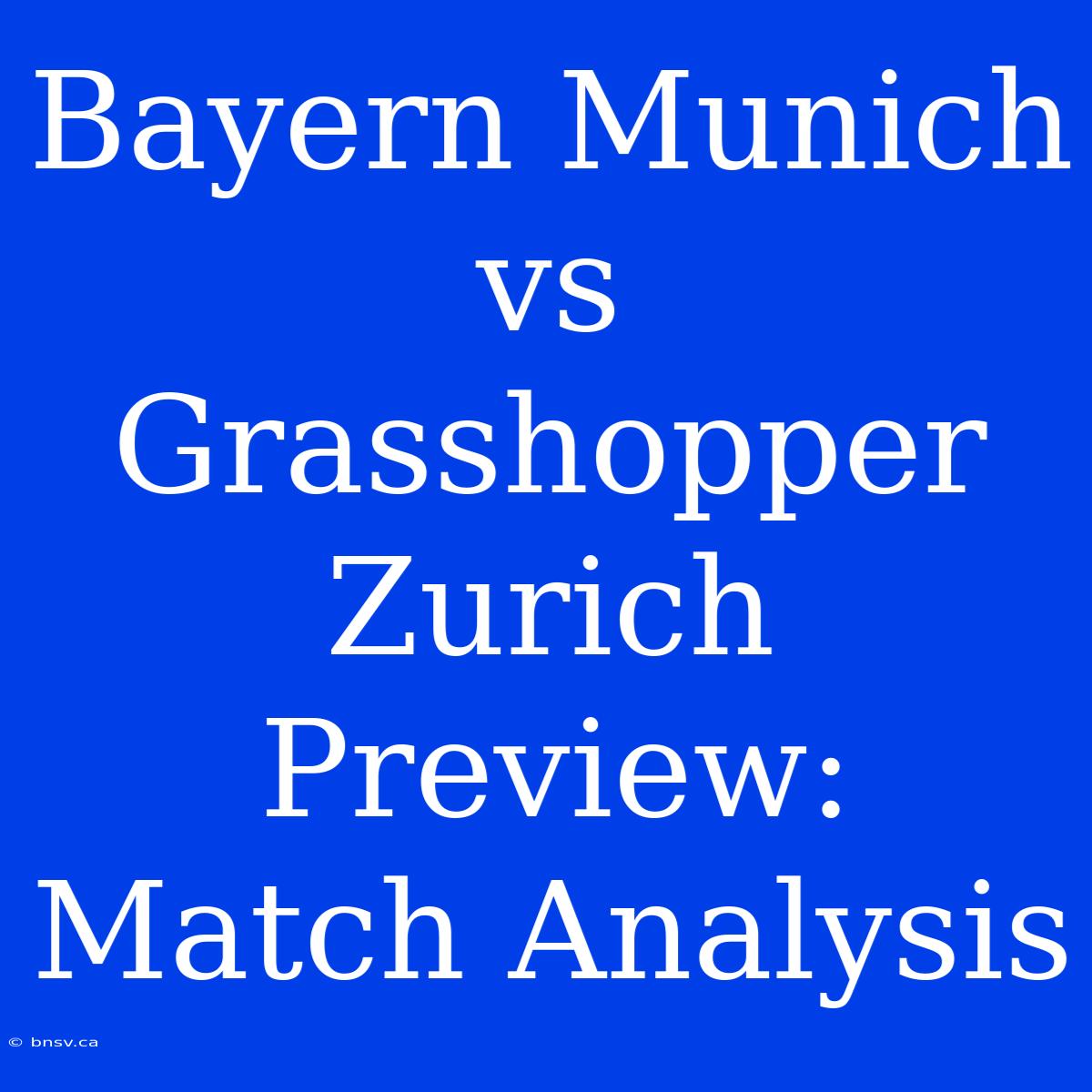 Bayern Munich Vs Grasshopper Zurich Preview: Match Analysis