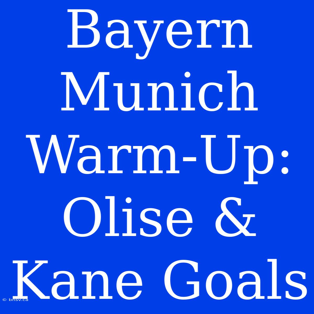 Bayern Munich Warm-Up: Olise & Kane Goals