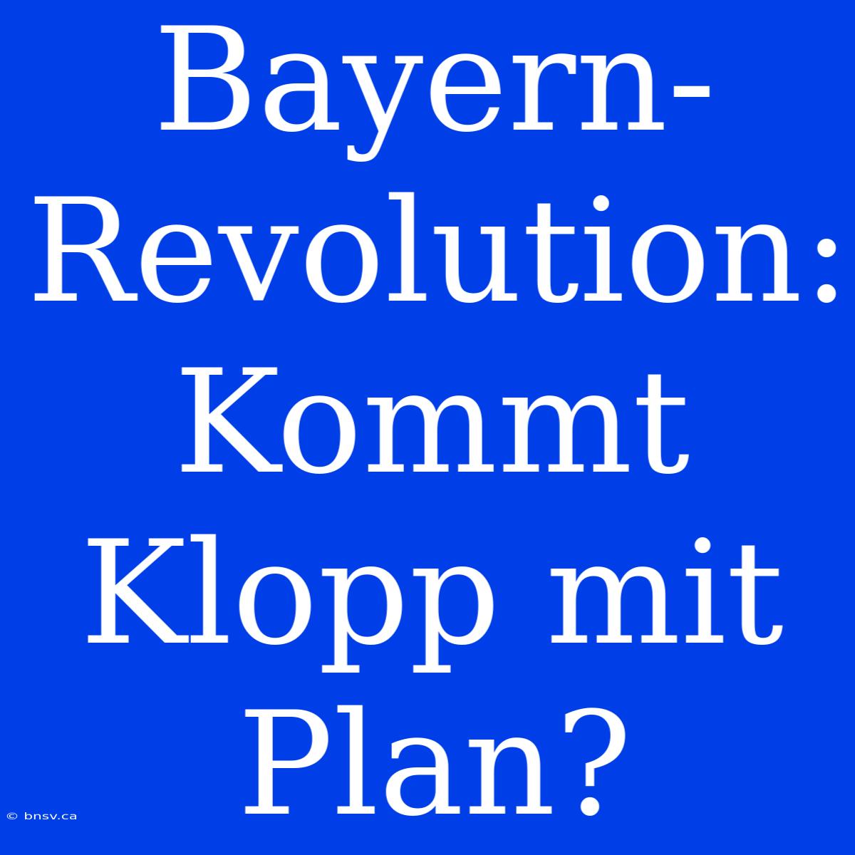 Bayern-Revolution: Kommt Klopp Mit Plan?