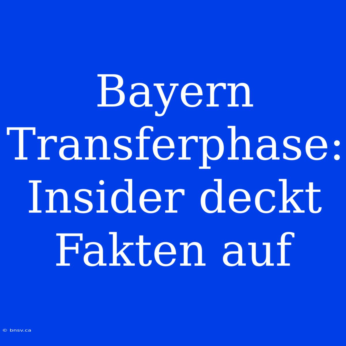 Bayern Transferphase: Insider Deckt Fakten Auf