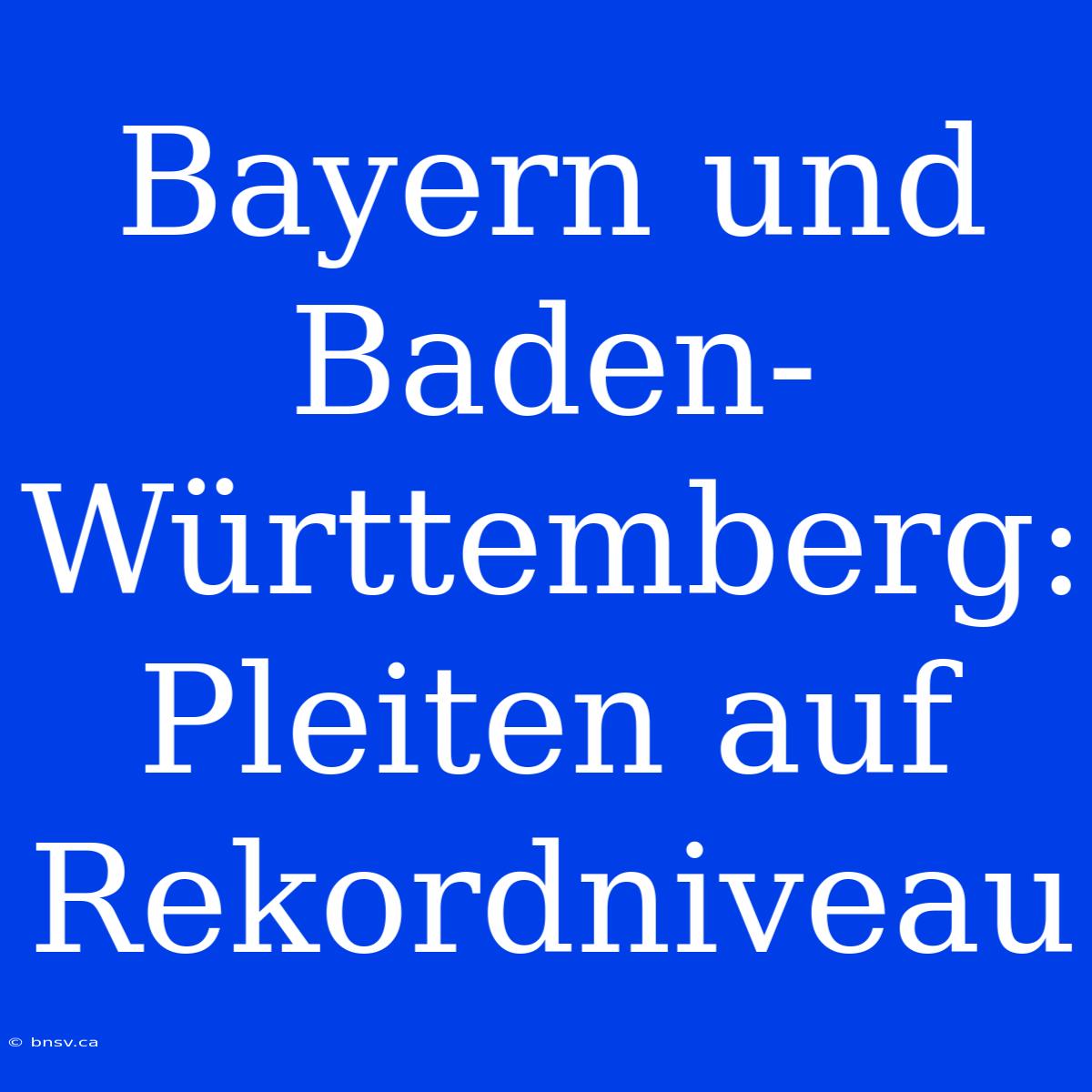 Bayern Und Baden-Württemberg: Pleiten Auf Rekordniveau