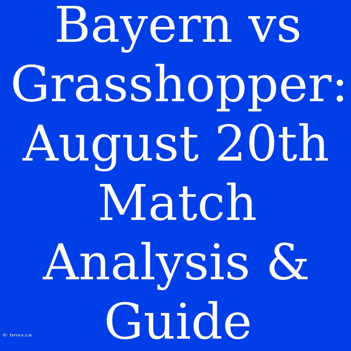 Bayern Vs Grasshopper: August 20th Match Analysis & Guide