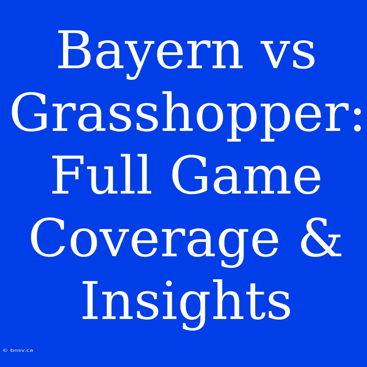 Bayern Vs Grasshopper: Full Game Coverage & Insights