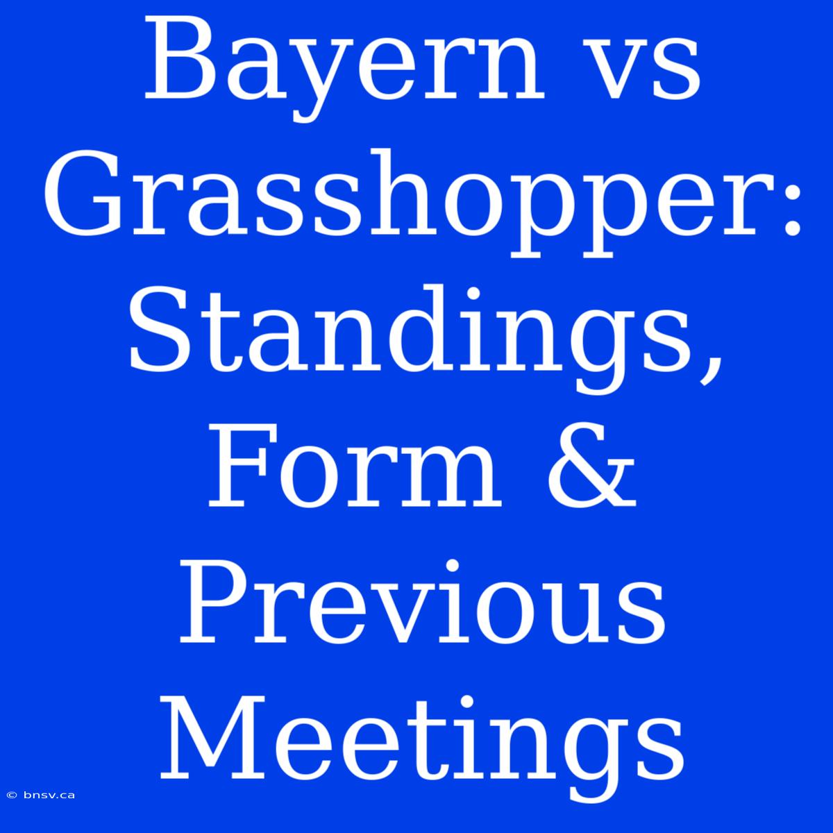 Bayern Vs Grasshopper: Standings, Form & Previous Meetings